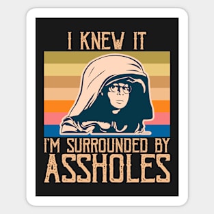 I Knew It, I'm Surrounded by A**holes - Sarcastic Funny Design Sticker